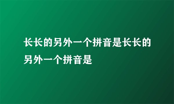 长长的另外一个拼音是长长的另外一个拼音是