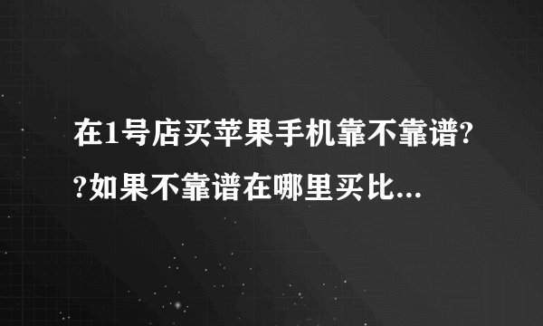 在1号店买苹果手机靠不靠谱??如果不靠谱在哪里买比较好??