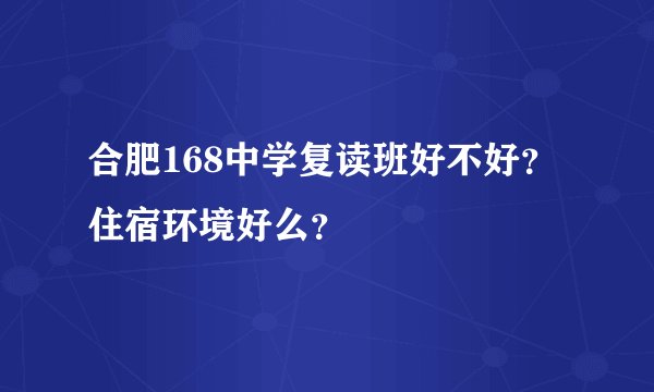 合肥168中学复读班好不好？住宿环境好么？