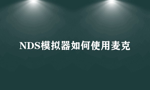 NDS模拟器如何使用麦克