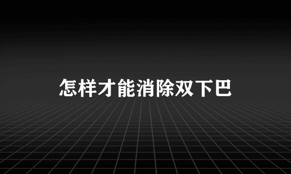 怎样才能消除双下巴