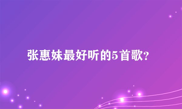 张惠妹最好听的5首歌？