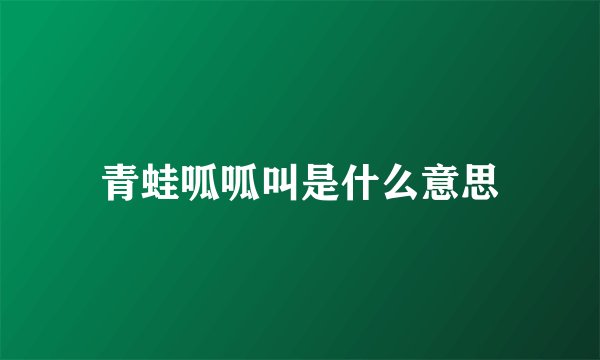青蛙呱呱叫是什么意思