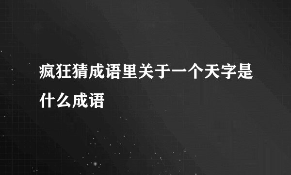疯狂猜成语里关于一个天字是什么成语