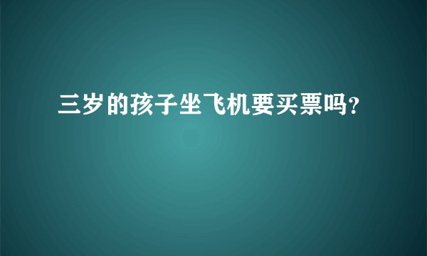 三岁的孩子坐飞机要买票吗？