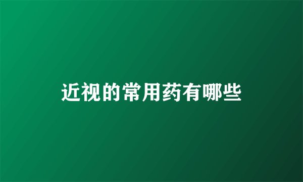 近视的常用药有哪些