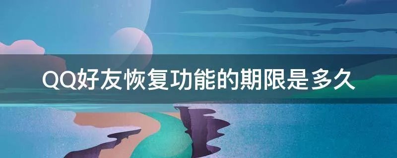 QQ好友恢复功能的期限是多久