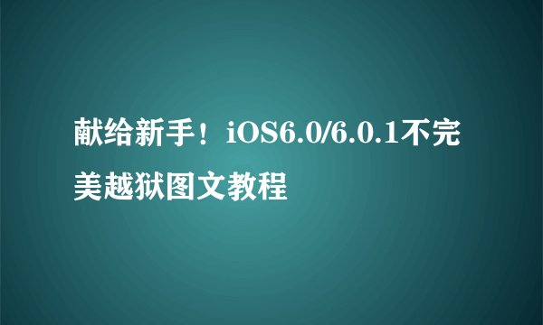 献给新手！iOS6.0/6.0.1不完美越狱图文教程