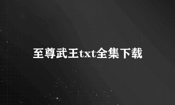 至尊武王txt全集下载