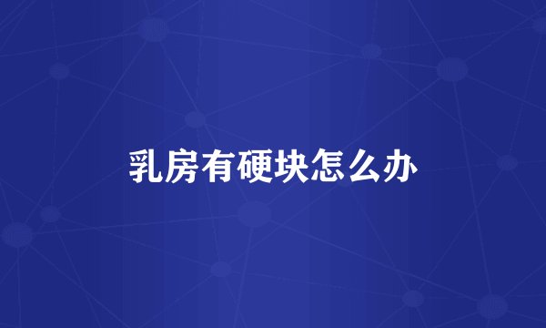 乳房有硬块怎么办
