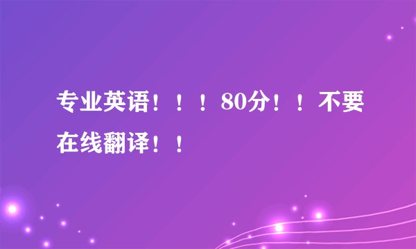 专业英语！！！80分！！不要在线翻译！！