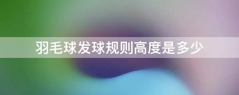 羽毛球发球规则高度是多少