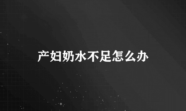 产妇奶水不足怎么办