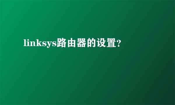 linksys路由器的设置？
