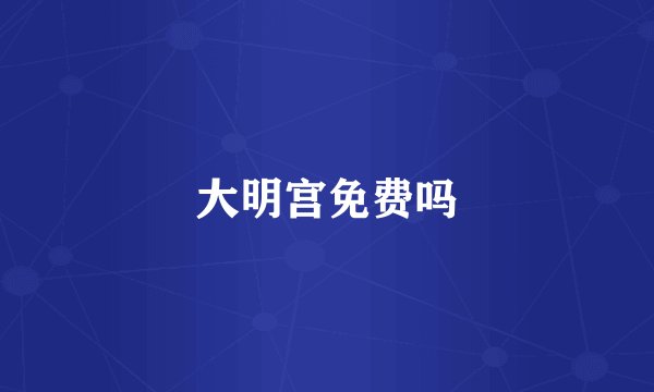 大明宫免费吗