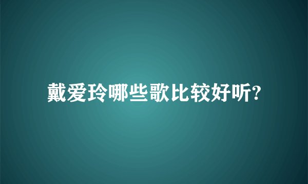 戴爱玲哪些歌比较好听?