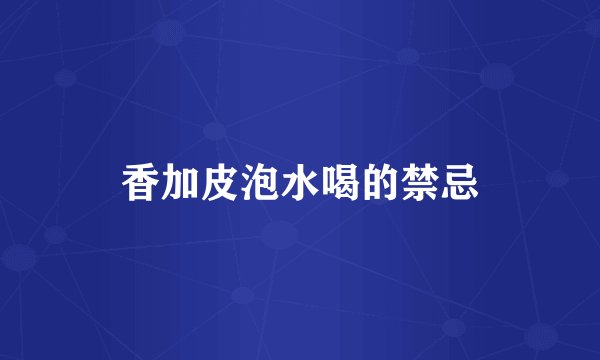 香加皮泡水喝的禁忌