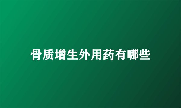 骨质增生外用药有哪些