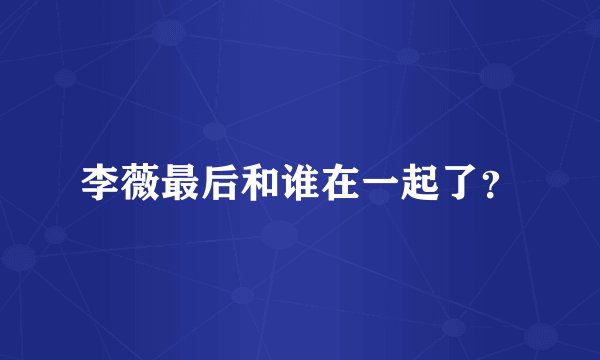 李薇最后和谁在一起了？