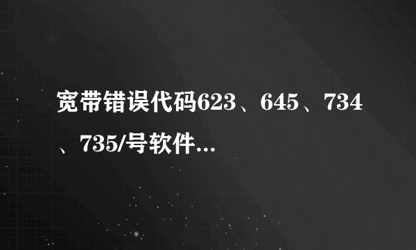 宽带错误代码623、645、734、735/号软件丢失，如何处理？