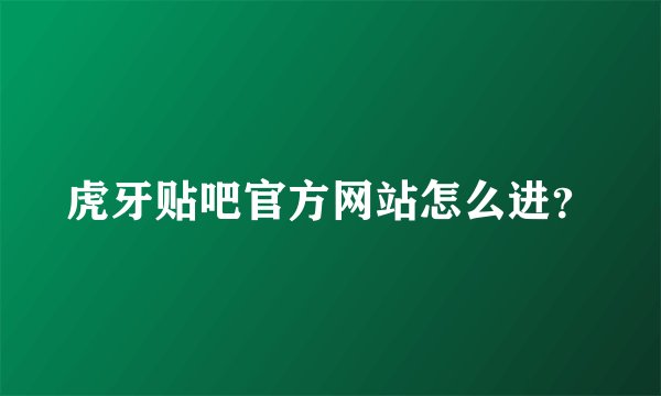 虎牙贴吧官方网站怎么进？