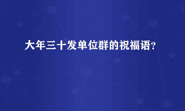 大年三十发单位群的祝福语?