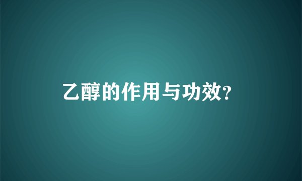 乙醇的作用与功效？