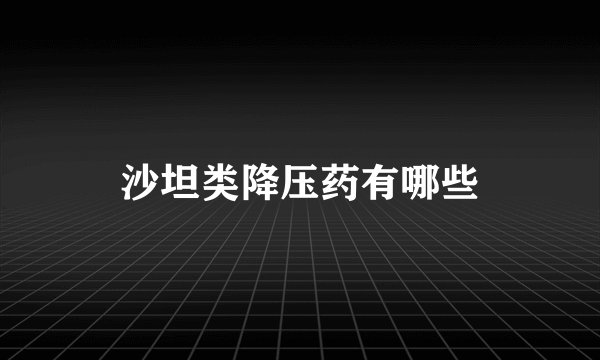 沙坦类降压药有哪些