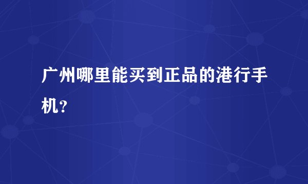 广州哪里能买到正品的港行手机？