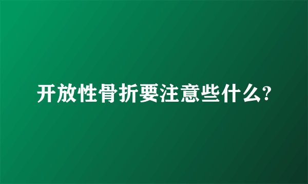 开放性骨折要注意些什么?