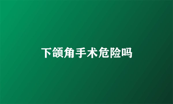 下颌角手术危险吗