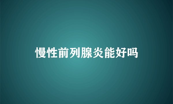 慢性前列腺炎能好吗