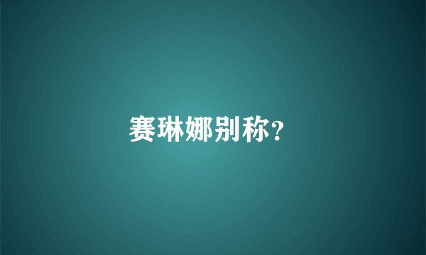 赛琳娜别称？
