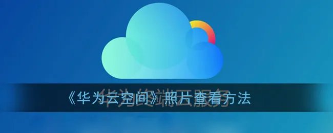 《华为云空间》照片查看方法