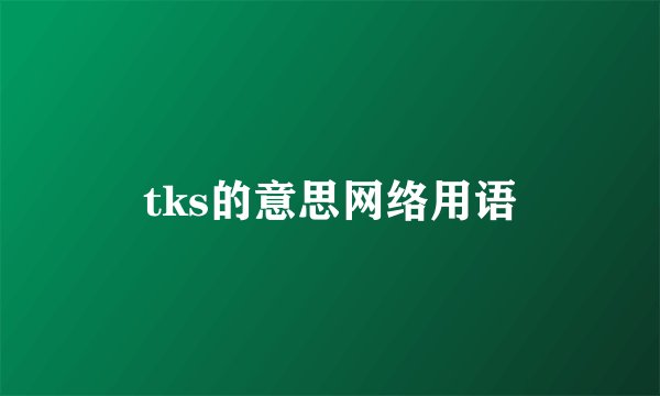 tks的意思网络用语