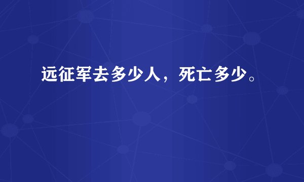 远征军去多少人，死亡多少。