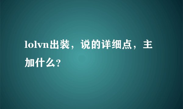 lolvn出装,说的详细点,主加什么?
