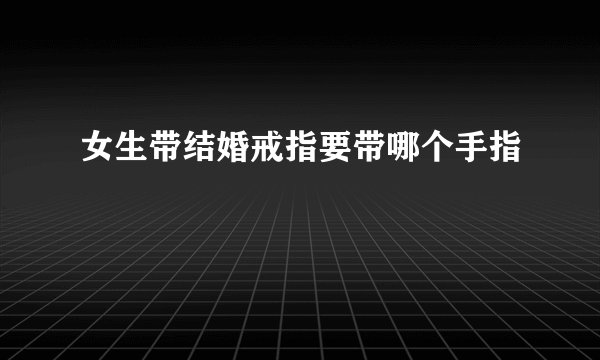 女生带结婚戒指要带哪个手指