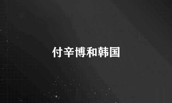 付辛博和韩国