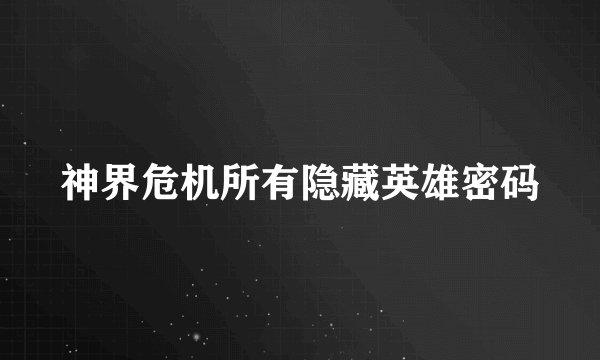 神界危机所有隐藏英雄密码