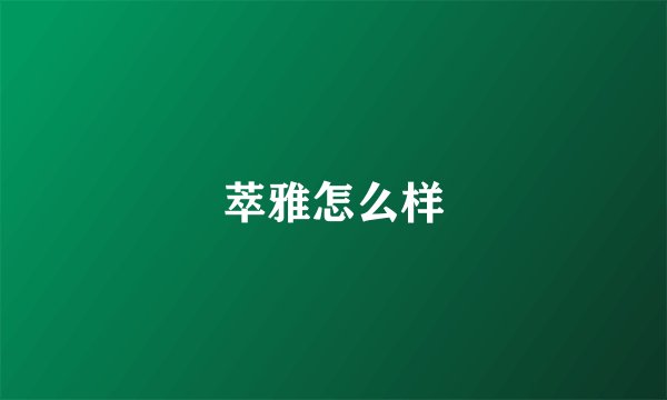萃雅怎么样