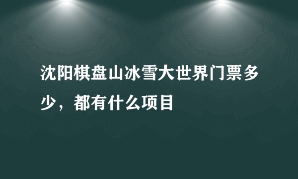 沈阳棋盘山冰雪大世界门票多少，都有什么项目