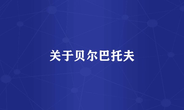 关于贝尔巴托夫