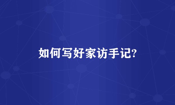 如何写好家访手记?