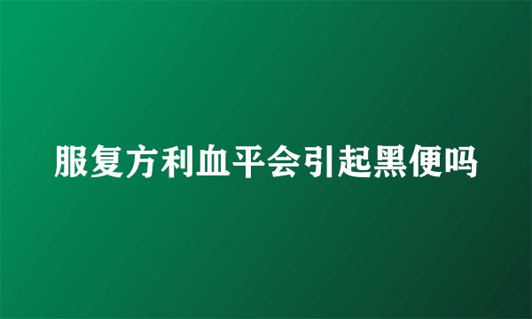 服复方利血平会引起黑便吗