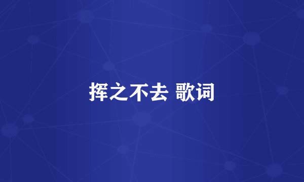 挥之不去 歌词