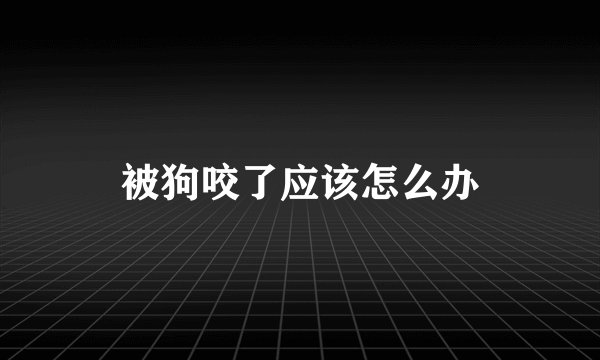 被狗咬了应该怎么办