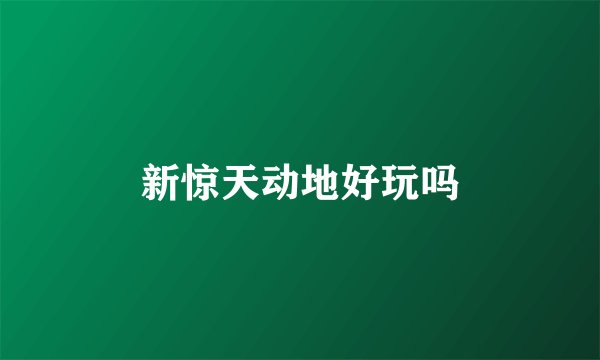 新惊天动地好玩吗
