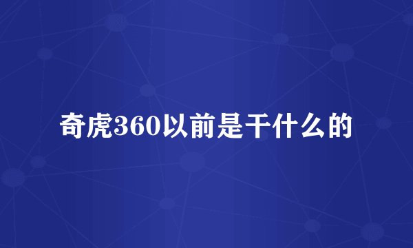 奇虎360以前是干什么的