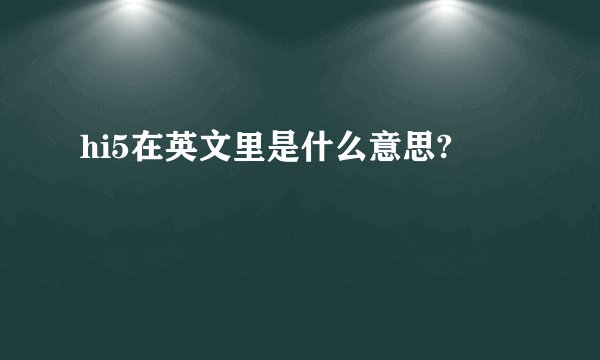 hi5在英文里是什么意思?